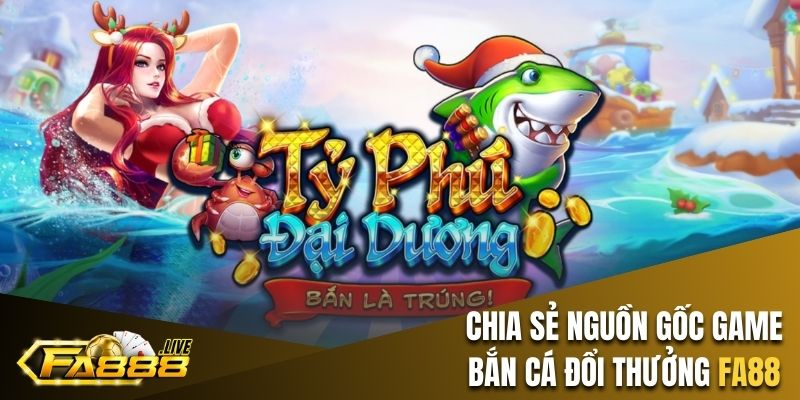 Thông tin cơ bản về game bắn cá đổi thưởng FA88