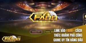 Link Vào FA88 - Cách Thức Khám Phá Cổng Game Uy Tín Hàng Đầu