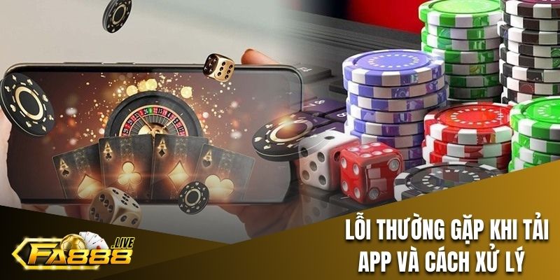 Tổng hợp lỗi thường gặp khi tải app FA88 và cách xử lý đơn giản